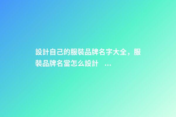 設計自己的服裝品牌名字大全，服裝品牌名當怎么設計？